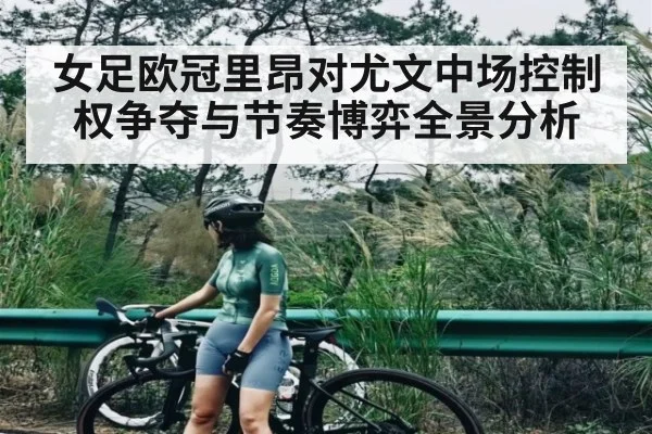女足欧冠里昂对尤文中场控制权争夺与节奏博弈全景分析
