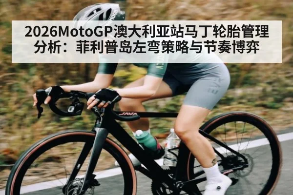 2026MotoGP澳大利亚站马丁轮胎管理分析:菲利普岛左弯策略与节奏博弈